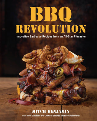 BBQ Revolution: Innovative Barbecue Recipes from an All-Star Pitmaster;  Mitch Benjamin