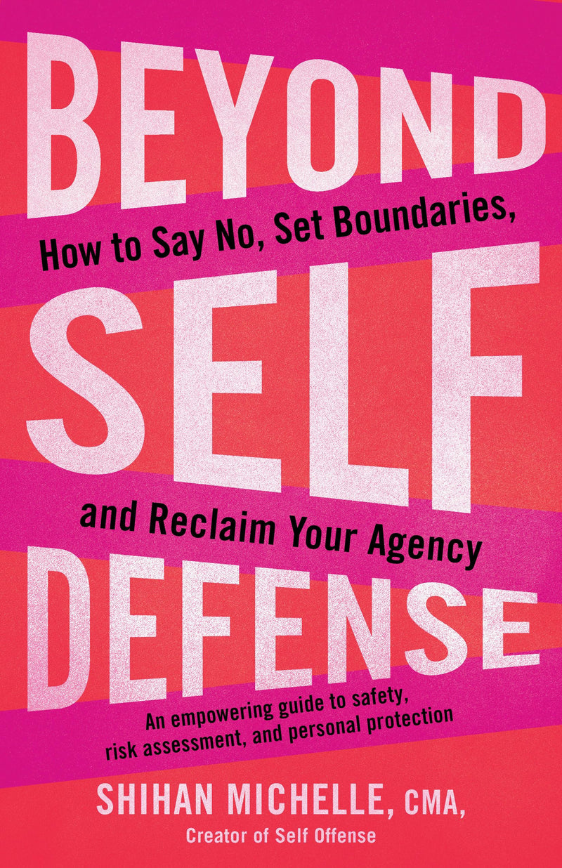 Beyond Self Defense: How to Say No, Set Boundaries, and Reclaim Your Agency;  Shihan Michelle