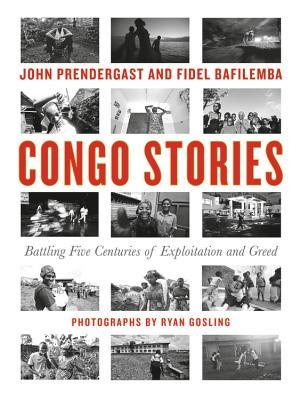 Congo Stories: Battling Five Centuries of Exploitation and Greed;  John Prendergast, Fidel Bafilemba