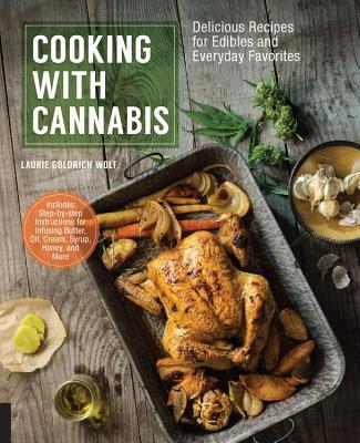 Cooking With Cannabis: Delicious Recipes for Edibles and Everyday Favorites;  Laurie Goldrich Wolf