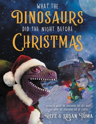 What the Dinosaurs Did the Night Before Christmas;  Refe & Susan Tuma