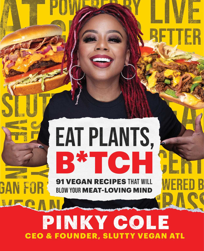 Eat Plants, B*TCH: 91 Vegan Recipes That Will Blow Your Meat-Loving Mind;  Pinky Cole