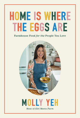 Home is Where the Eggs Are: Farmhouse Food for the People You Love;  Molly Yeh