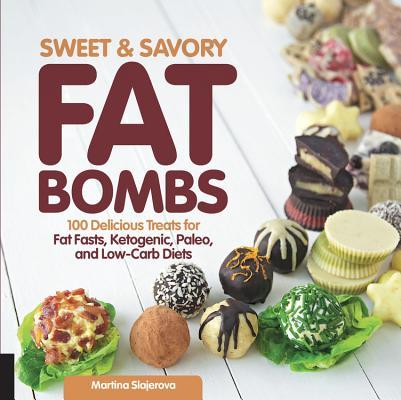 Sweet and Savory Fat Bombs: 100 Delicious Treats for Fat Fasts, Ketogenic, Paleo, and Low-Carb Diets;  Martina Slajerova