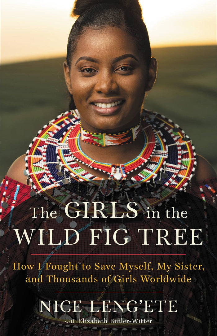 The Girls in the Wild Fig Tree: How I Fought to Save Myself, My Sister, and Thousands of Girls Worldwide;  Nice Leng'ete