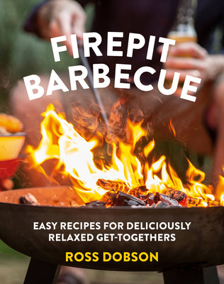 Firepit Barbecue: Easy Recipes for Deliciously Relaxed Get-Togethers;  Ross Dobson