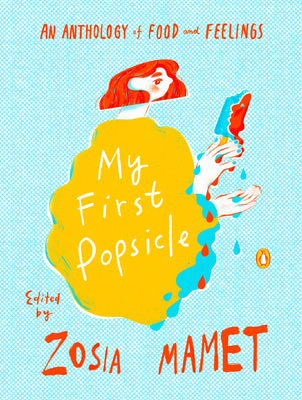 My First Popsicle: An Anthology of Food and Feelings;  Zosia Mamet