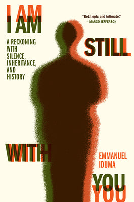 I Am Still With You: A Reckoning with Silence, Inheritance, and History;  Emmanuel Iduma