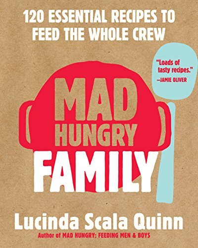 Mad Hungry Family: 120 Essential Recipes to Feed the Whole Crew;  Lucinda Scala Quinn