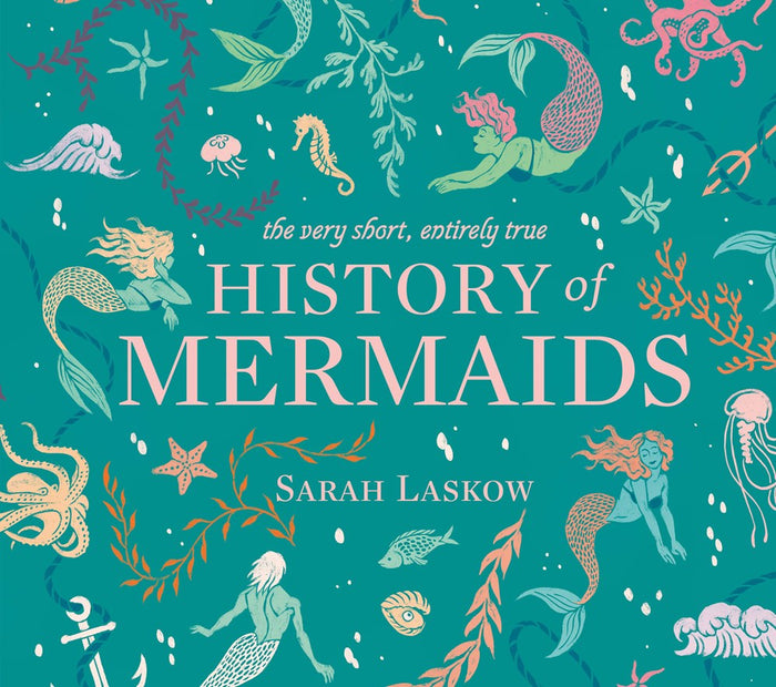 The Very Short, Entirely True History of Mermaids;  Sarah Laskow