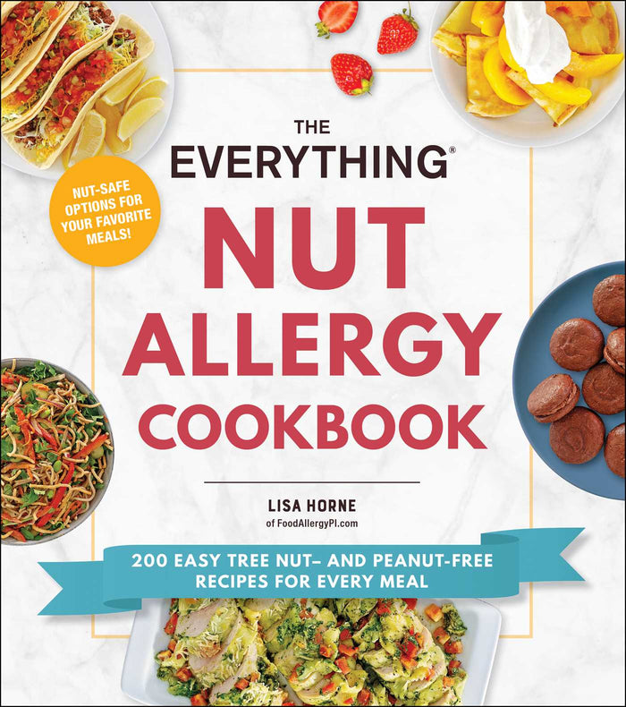 The Everything Nut Allergy Book: 200 Easy Tree Nut and Peanut Free Recipes fro Every Meal;  Lisa Horne