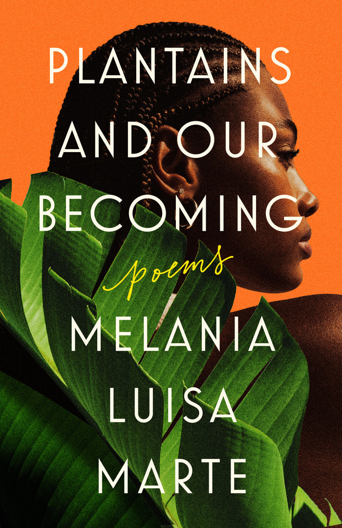 Plantains and Our Becoming: Poems;  Melania Luisa Marte