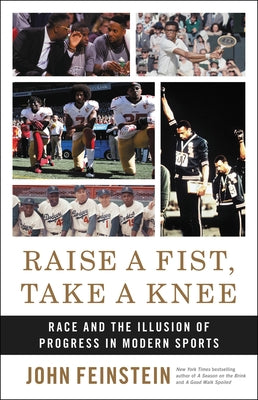 Raise A Fist, Take a Knee: Race and the Illusion of Progress in Modern Sports;  John Feinstein