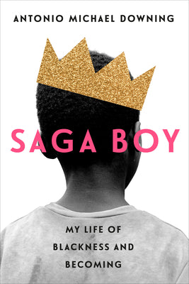 Saga Boy: My Life of Blackness and Becoming;  Antonio Michael Downing