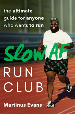 Slow AF Run Club: The Ultimate Guide for Anyone Who Wants to Run;  Martinus Evans