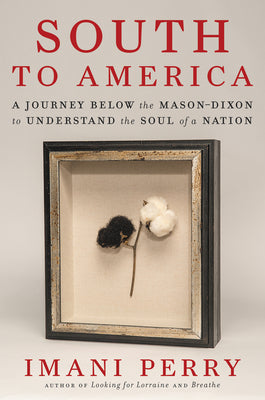 South to America: A Journey Below the Mason-Dixon to Understand the Soul of a Nation;  Imani Perry