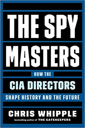 The Spymasters: How The CIA Directors Shape History and the Future;  Chris Whipple