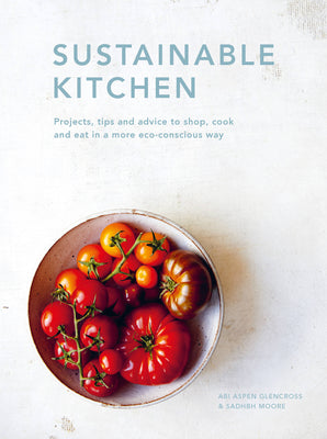 Sustainable Kitchen: Projects, Tips, and Advice to Shop, Cook, and Eat in a More Eco-Conscious Way;  Sadhbh Moore