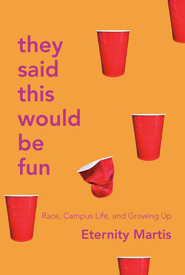 They Said This Would Be Fun: Race, Campus Life, and Growing Up;  Eternity Martis