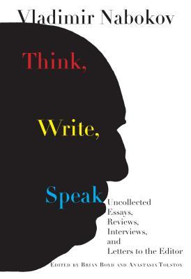 Think, Write, Speak: Uncollected Essays, Reviews, Interviews, and Letters to the Editor;  Vladimir Nabokov