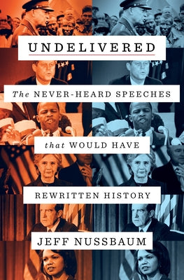 Undelivered: The Never-Heard Speeches That Would Have Rewritten History;  Jeff Nussbaum