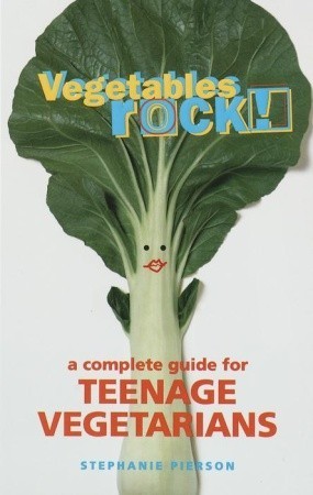 Vegetables Rock!: A Complete Guide to Teenage Vegetarians;  Stephanie Pierson