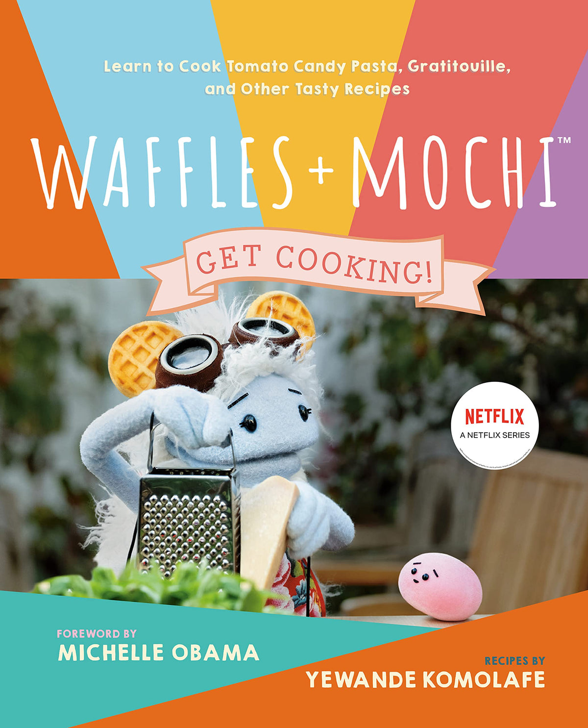 Waffles+Mochi: Get Cooking!: Learn to Cook Tomato Candy Pasta, Gratitouille, and Other Tasty Recipes: A Kids Cookbook;  Yewande Komolafe