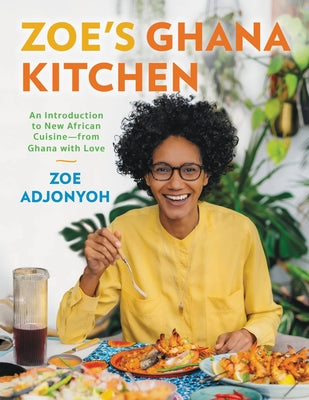 Zoe's Ghana Kitchen: An Introduction to New African Cuisine-From Ghana with Love;  Zoe Adjonyoh