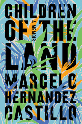 Children of the Land: A Memoir;  Marcelo Hernandez Castillo